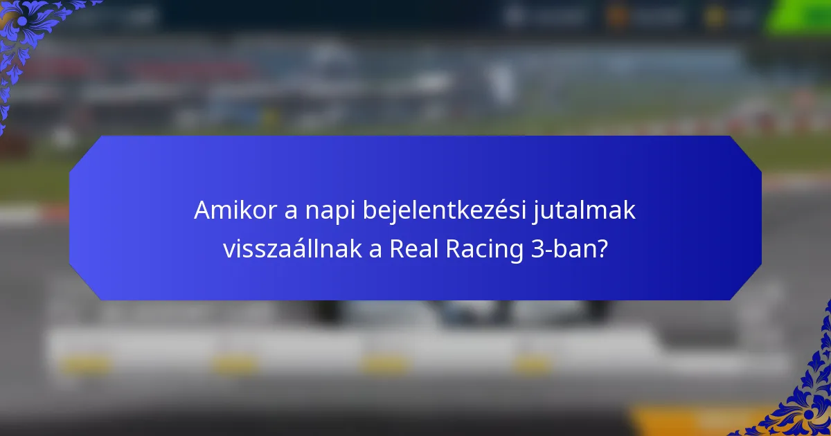 Amikor a napi bejelentkezési jutalmak visszaállnak a Real Racing 3-ban?