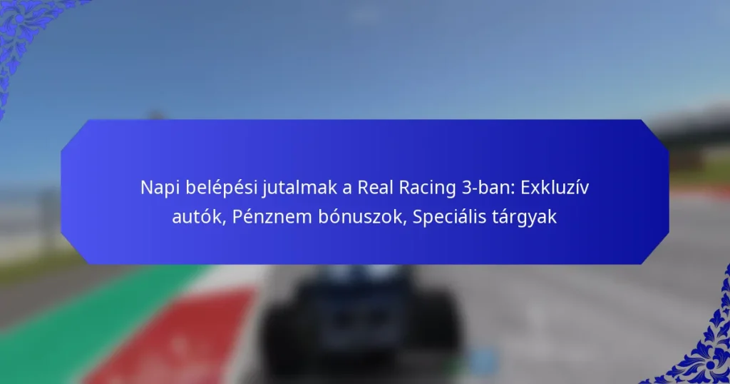 Napi belépési jutalmak a Real Racing 3-ban: Exkluzív autók, Pénznem bónuszok, Speciális tárgyak