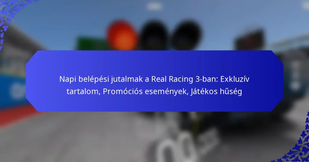 Napi belépési jutalmak a Real Racing 3-ban: Exkluzív tartalom, Promóciós események, Játékos hűség
