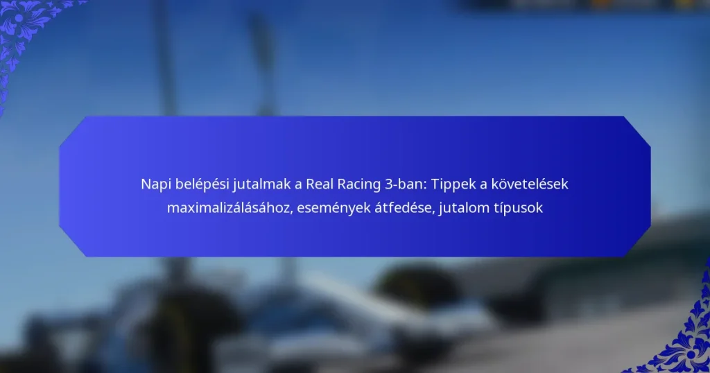 Napi belépési jutalmak a Real Racing 3-ban: Tippek a követelések maximalizálásához, események átfedése, jutalom típusok