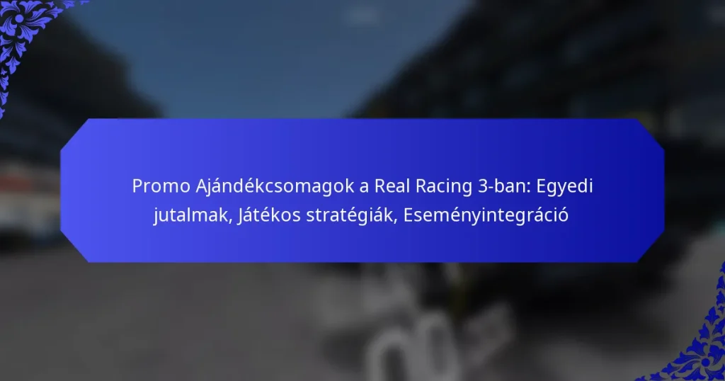 Promo Ajándékcsomagok a Real Racing 3-ban: Egyedi jutalmak, Játékos stratégiák, Eseményintegráció
