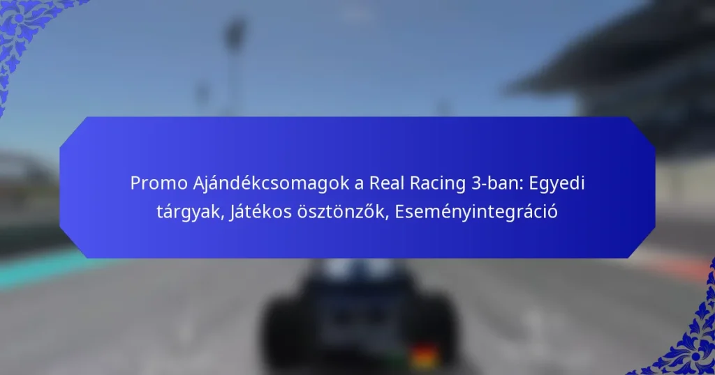 Promo Ajándékcsomagok a Real Racing 3-ban: Egyedi tárgyak, Játékos ösztönzők, Eseményintegráció