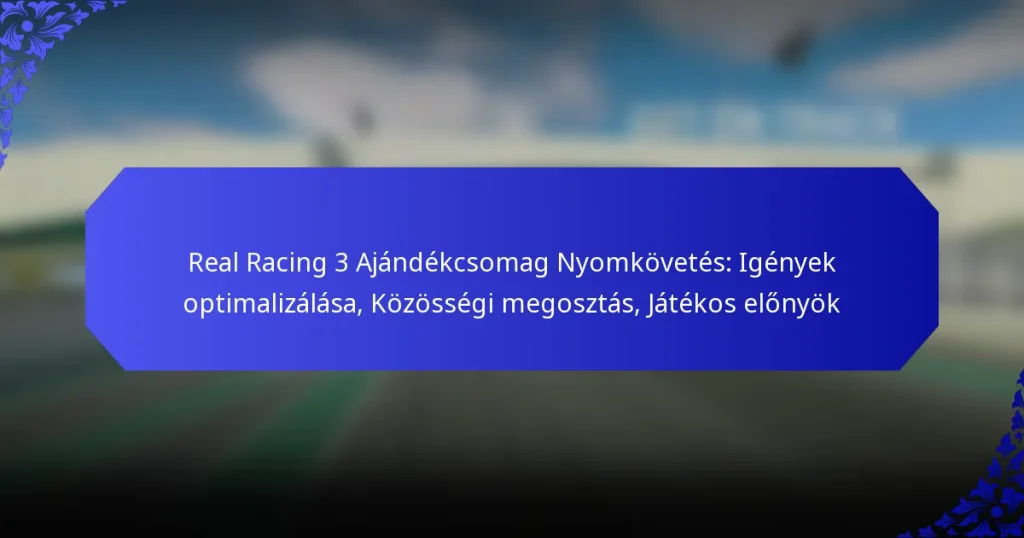 Real Racing 3 Ajándékcsomag Nyomkövetés: Igények optimalizálása, Közösségi megosztás, Játékos előnyök