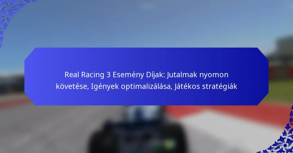Real Racing 3 Esemény Díjak: Jutalmak nyomon követése, Igények optimalizálása, Játékos stratégiák