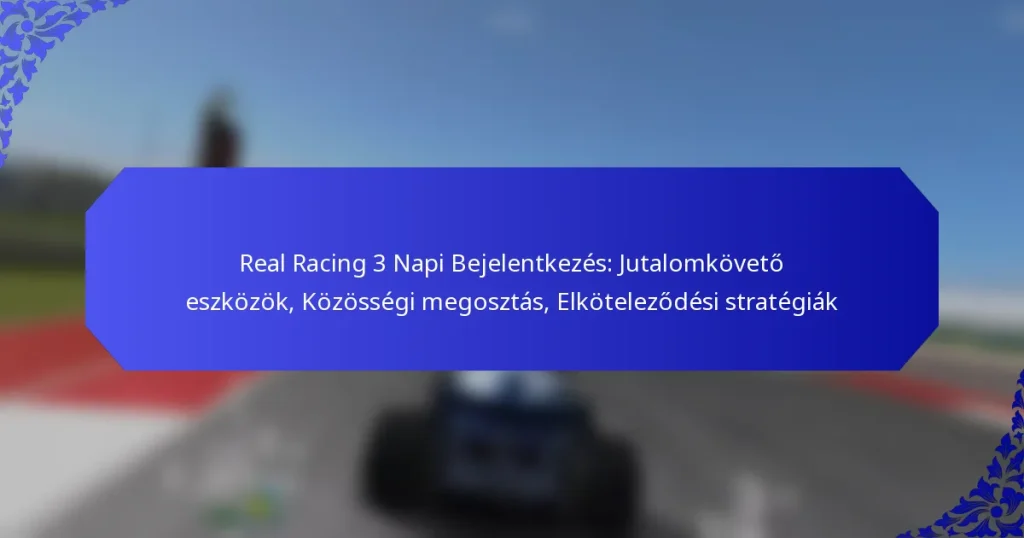Real Racing 3 Napi Bejelentkezés: Jutalomkövető eszközök, Közösségi megosztás, Elköteleződési stratégiák