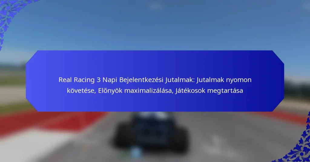 Real Racing 3 Napi Bejelentkezési Jutalmak: Jutalmak nyomon követése, Előnyök maximalizálása, Játékosok megtartása