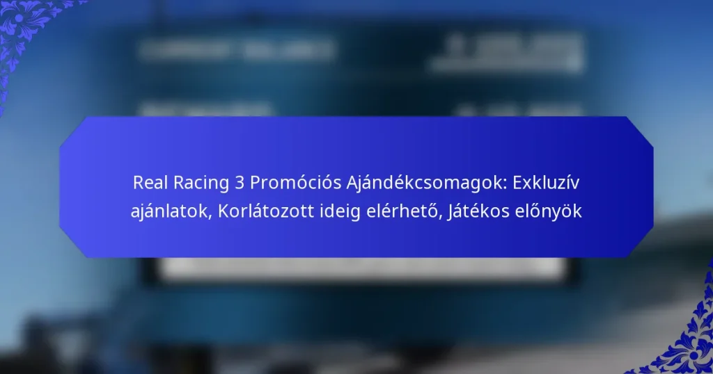 Real Racing 3 Promóciós Ajándékcsomagok: Exkluzív ajánlatok, Korlátozott ideig elérhető, Játékos előnyök