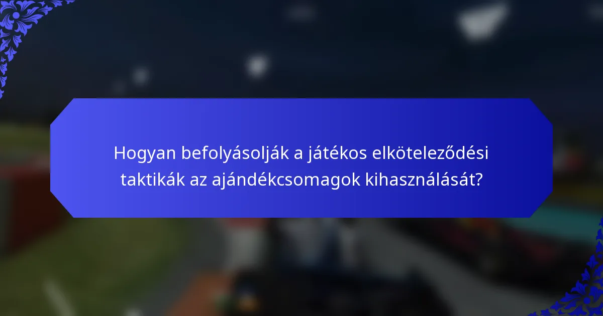 Hogyan befolyásolják a játékos elköteleződési taktikák az ajándékcsomagok kihasználását?