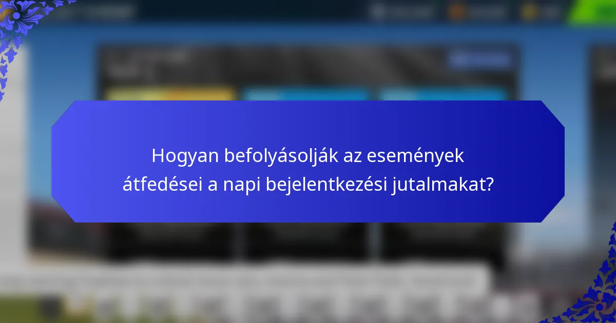 Hogyan befolyásolják az események átfedései a napi bejelentkezési jutalmakat?