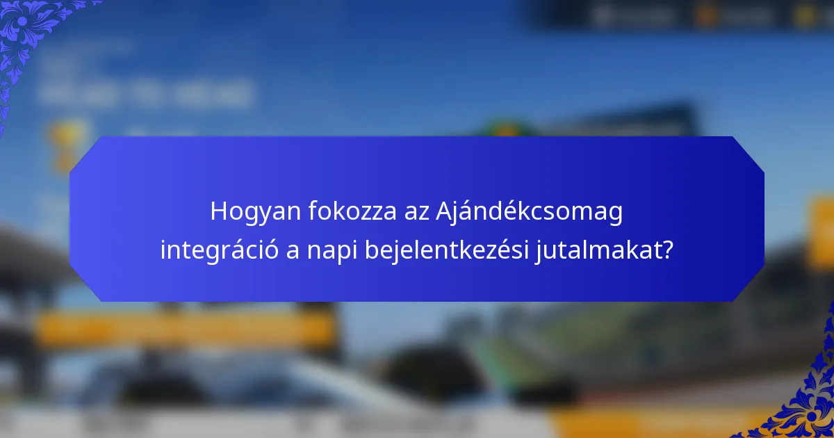 Hogyan fokozza az Ajándékcsomag integráció a napi bejelentkezési jutalmakat?
