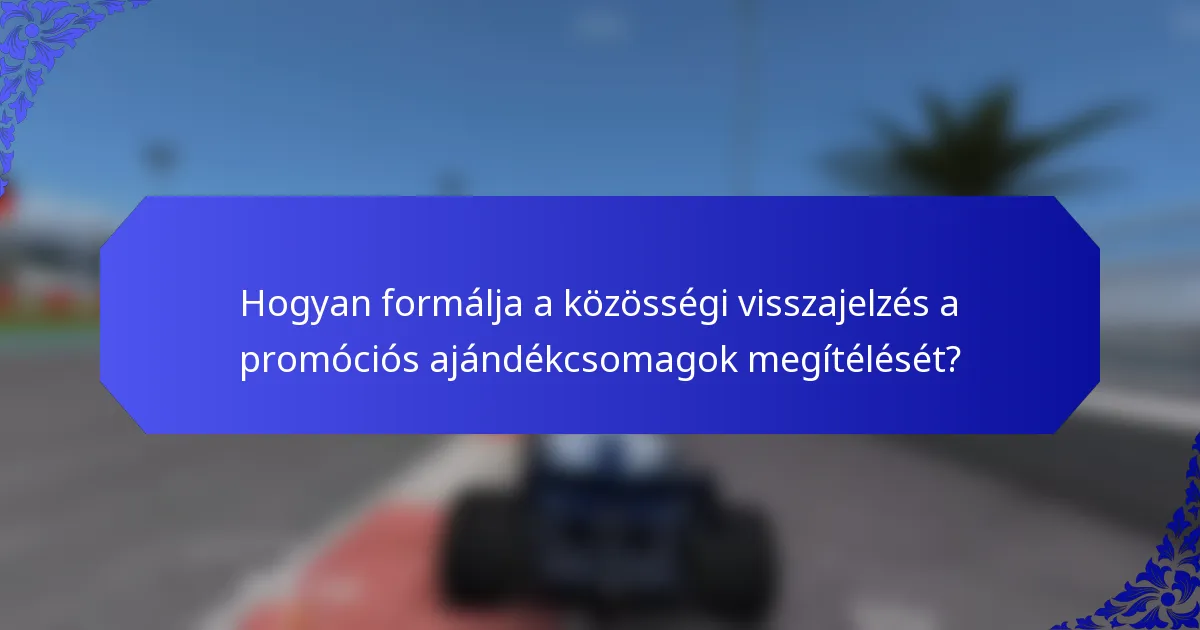 Hogyan formálja a közösségi visszajelzés a promóciós ajándékcsomagok megítélését?