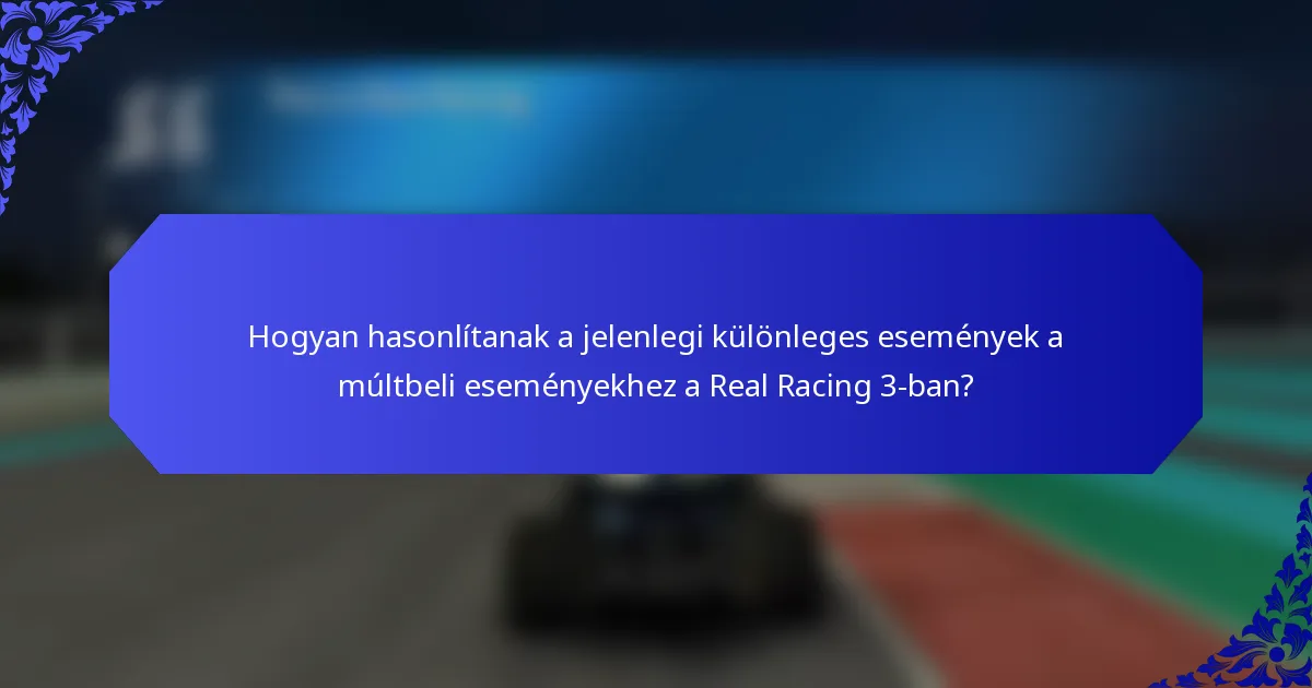Hogyan hasonlítanak a jelenlegi különleges események a múltbeli eseményekhez a Real Racing 3-ban?