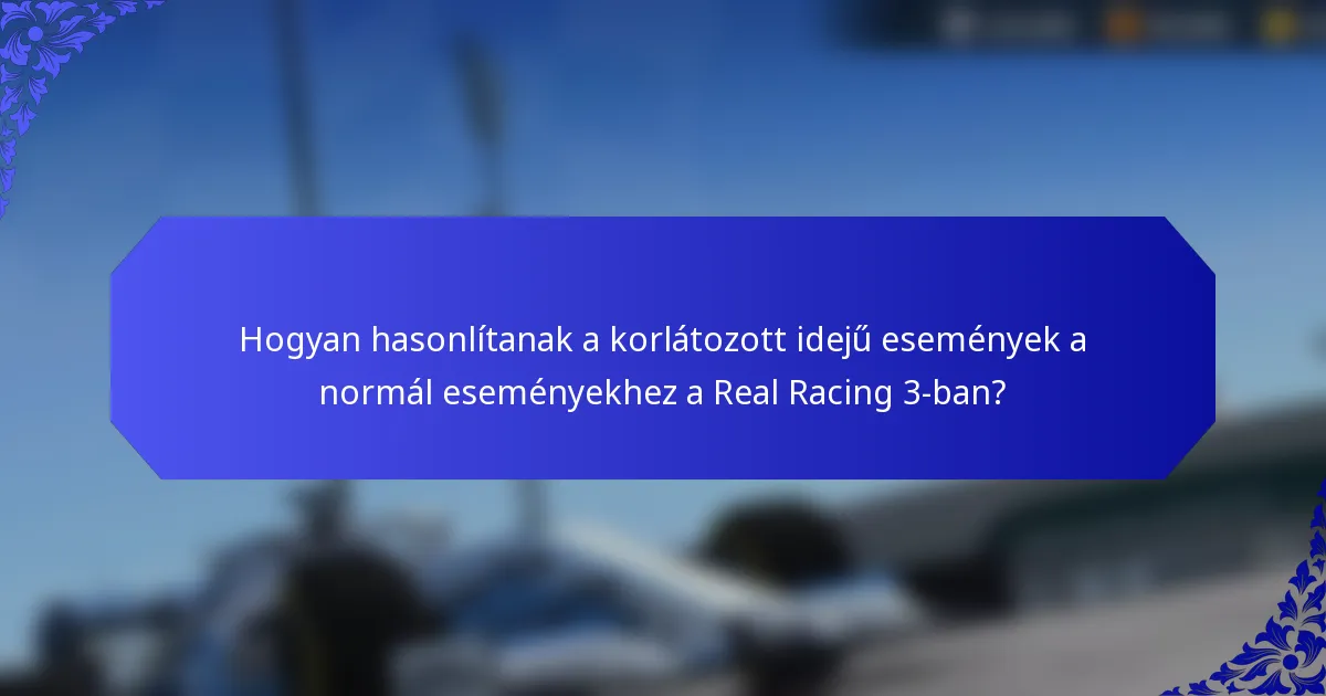 Hogyan hasonlítanak a korlátozott idejű események a normál eseményekhez a Real Racing 3-ban?