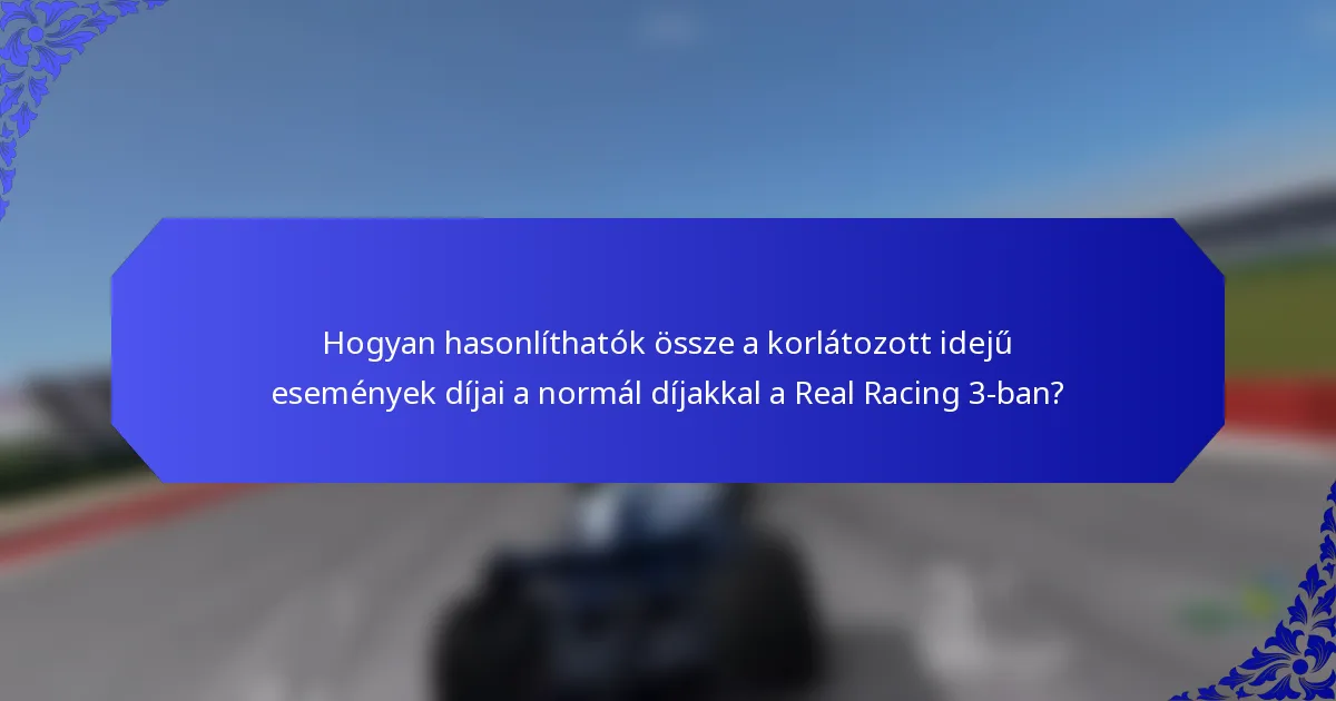 Hogyan hasonlíthatók össze a korlátozott idejű események díjai a normál díjakkal a Real Racing 3-ban?