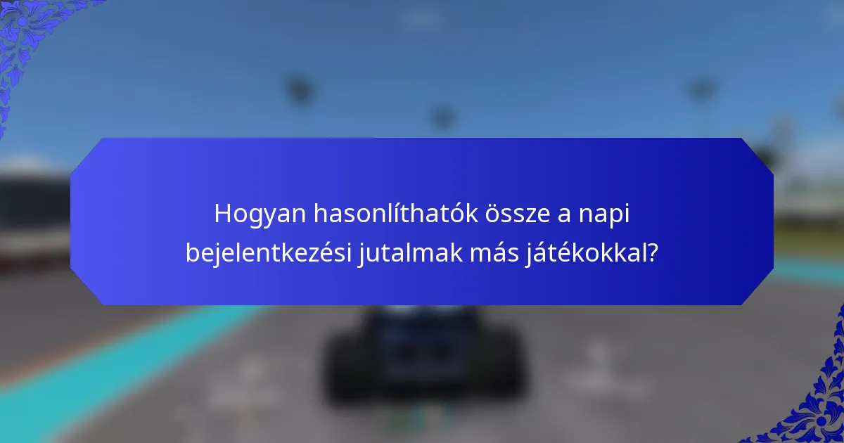 Hogyan hasonlíthatók össze a napi bejelentkezési jutalmak más játékokkal?