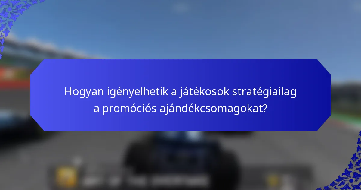 Hogyan igényelhetik a játékosok stratégiailag a promóciós ajándékcsomagokat?