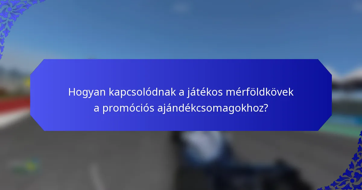 Hogyan kapcsolódnak a játékos mérföldkövek a promóciós ajándékcsomagokhoz?