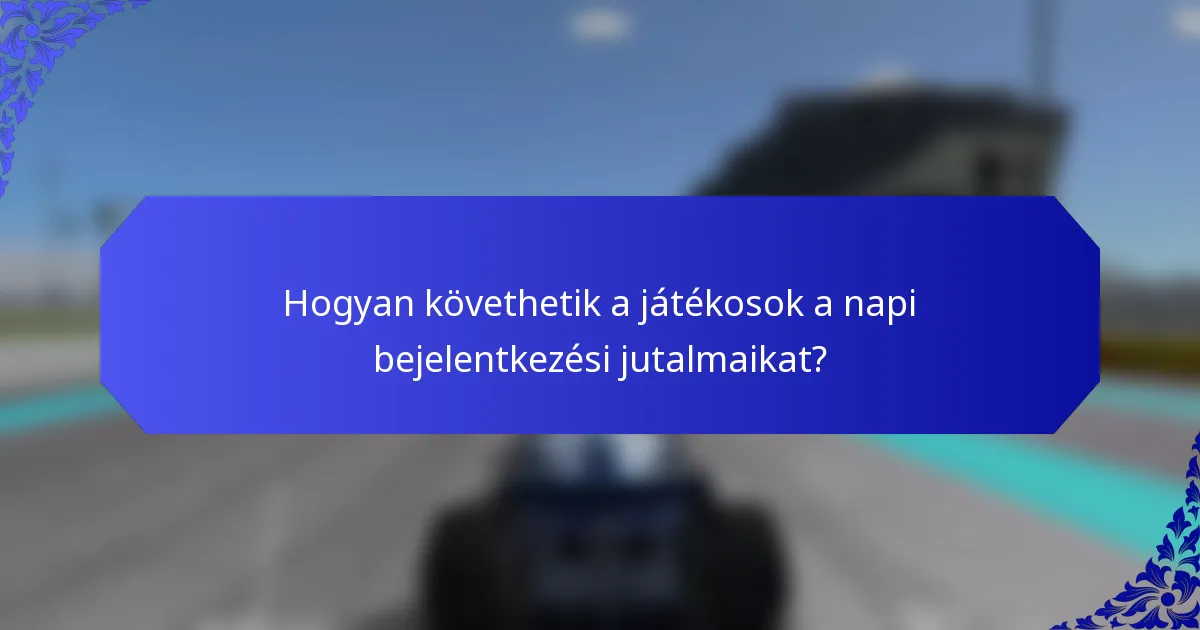 Hogyan követhetik a játékosok a napi bejelentkezési jutalmaikat?