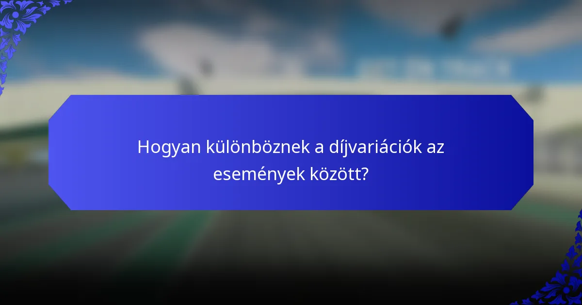 Hogyan különböznek a díjvariációk az események között?