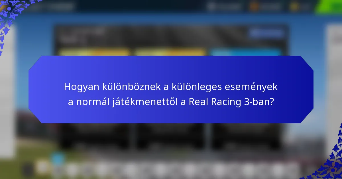 Hogyan különböznek a különleges események a normál játékmenettől a Real Racing 3-ban?
