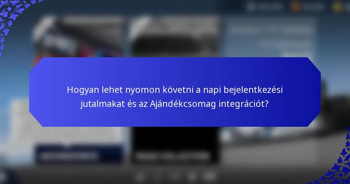 Hogyan lehet nyomon követni a napi bejelentkezési jutalmakat és az Ajándékcsomag integrációt?
