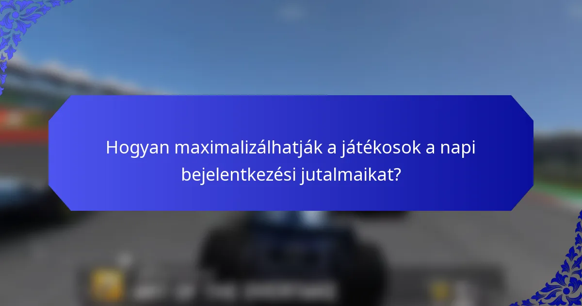 Hogyan maximalizálhatják a játékosok a napi bejelentkezési jutalmaikat?