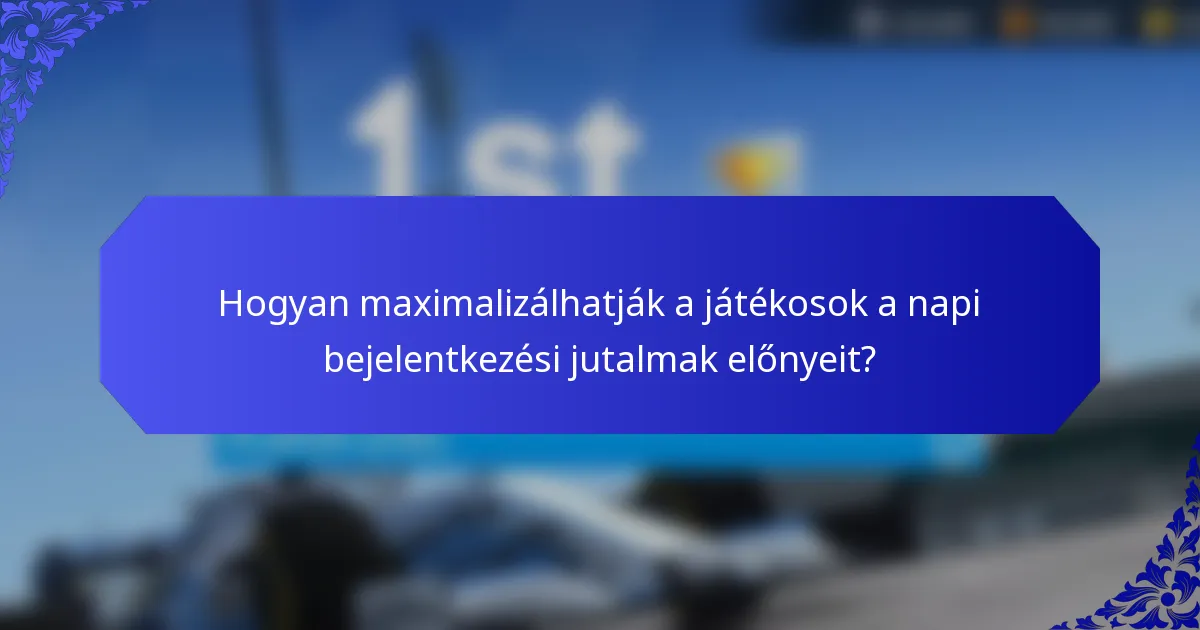 Hogyan maximalizálhatják a játékosok a napi bejelentkezési jutalmak előnyeit?