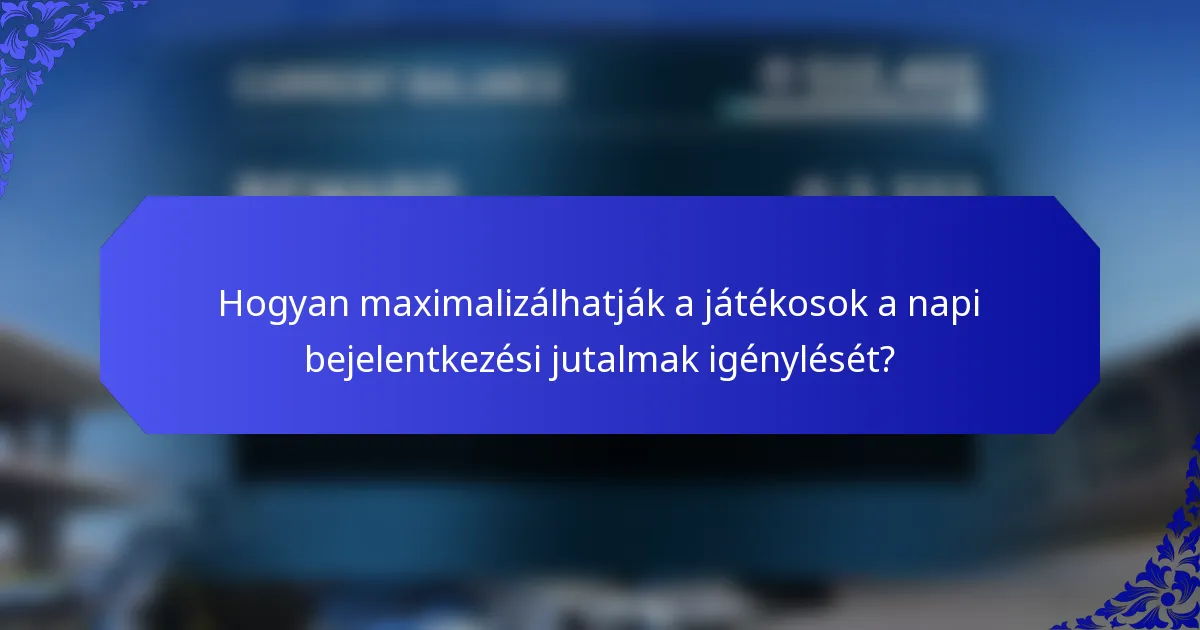 Hogyan maximalizálhatják a játékosok a napi bejelentkezési jutalmak igénylését?