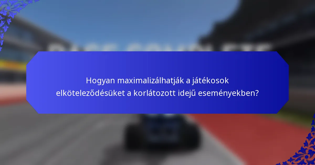 Hogyan maximalizálhatják a játékosok elköteleződésüket a korlátozott idejű eseményekben?