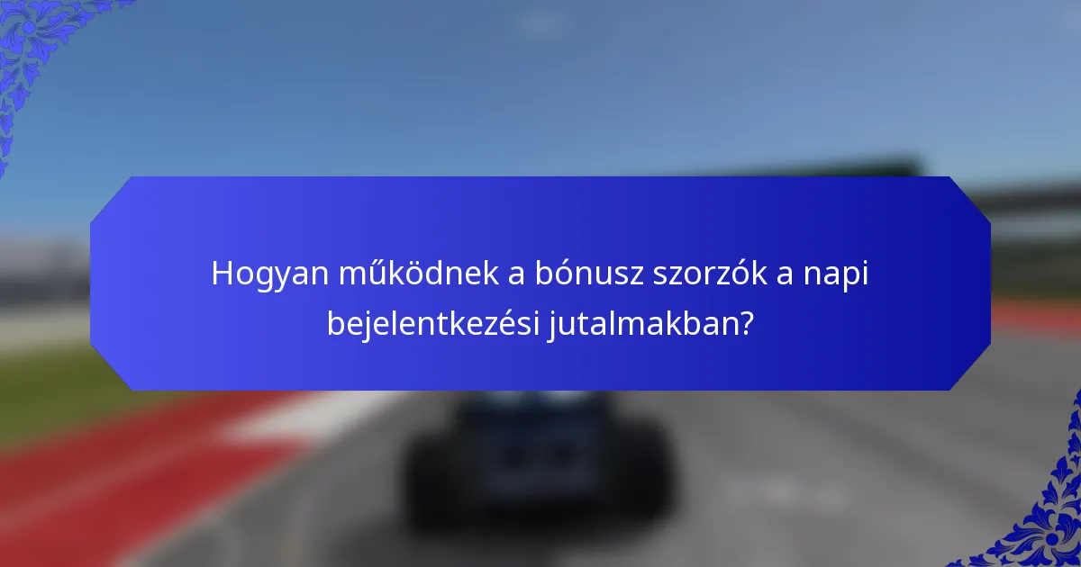 Hogyan működnek a bónusz szorzók a napi bejelentkezési jutalmakban?