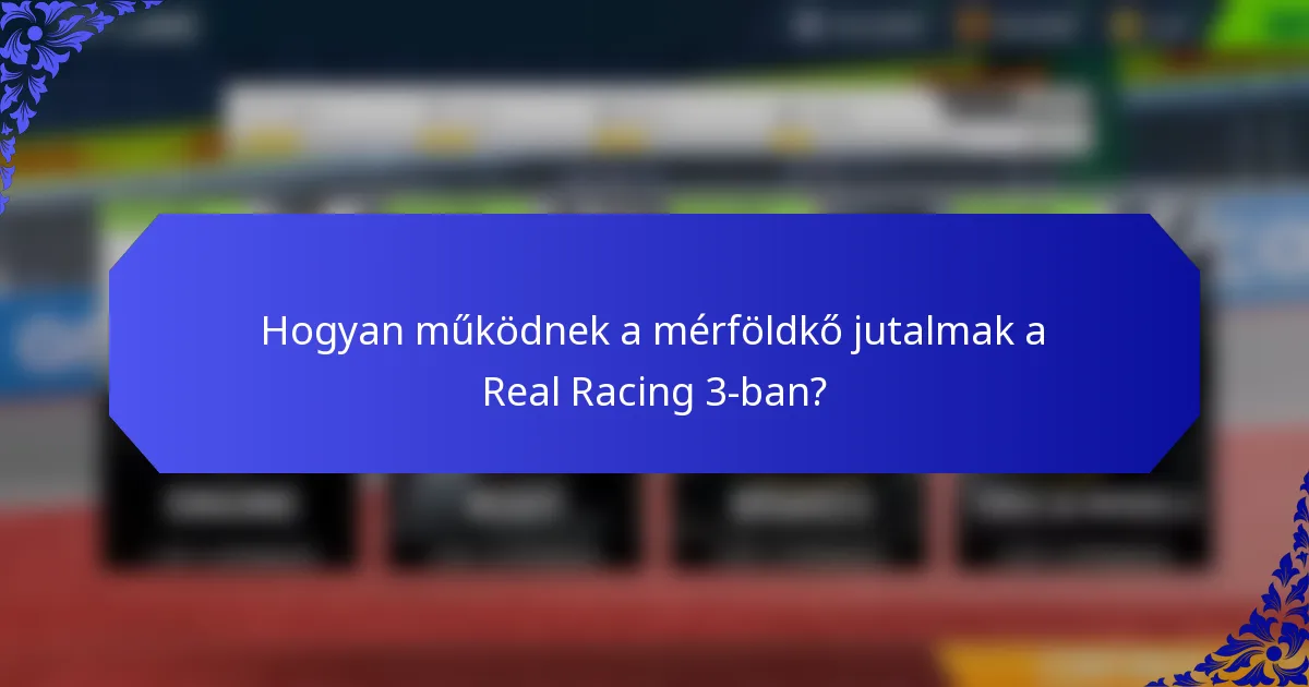 Hogyan működnek a mérföldkő jutalmak a Real Racing 3-ban?