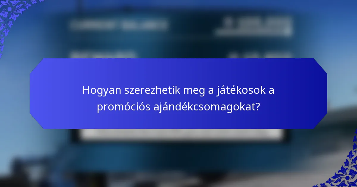 Hogyan szerezhetik meg a játékosok a promóciós ajándékcsomagokat?