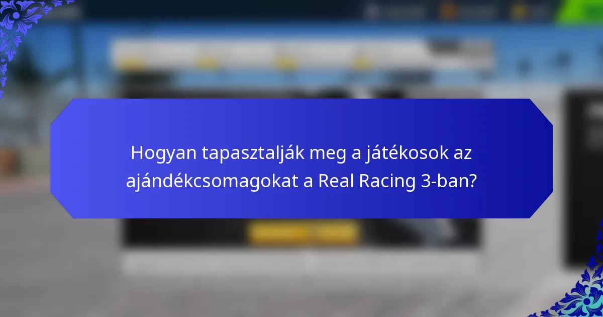 Hogyan tapasztalják meg a játékosok az ajándékcsomagokat a Real Racing 3-ban?
