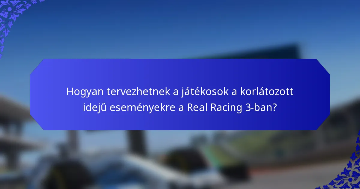 Hogyan tervezhetnek a játékosok a korlátozott idejű eseményekre a Real Racing 3-ban?