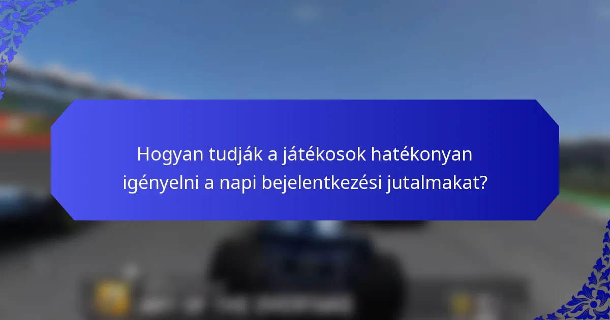 Hogyan tudják a játékosok hatékonyan igényelni a napi bejelentkezési jutalmakat?