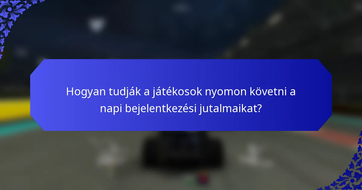 Hogyan tudják a játékosok nyomon követni a napi bejelentkezési jutalmaikat?
