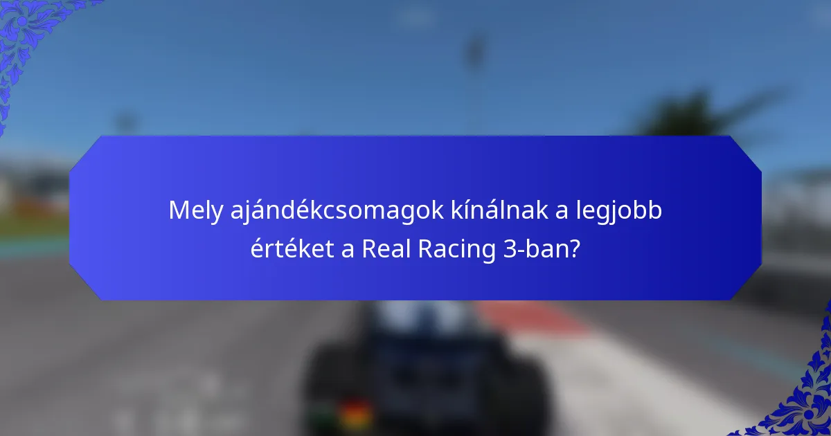 Mely ajándékcsomagok kínálnak a legjobb értéket a Real Racing 3-ban?