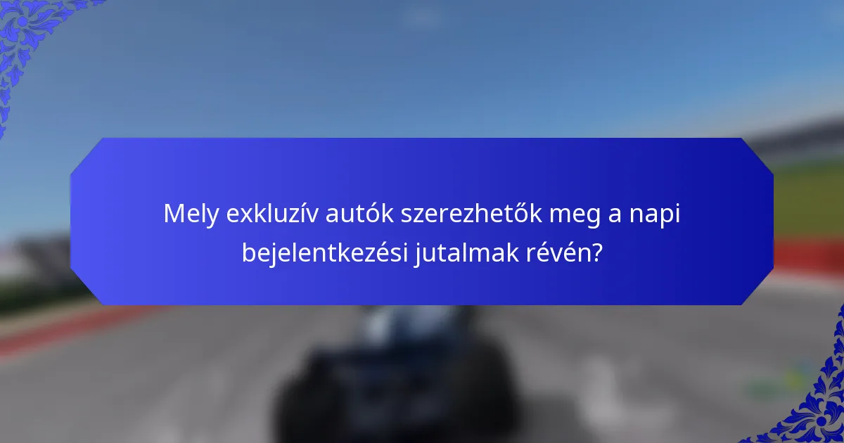 Mely exkluzív autók szerezhetők meg a napi bejelentkezési jutalmak révén?