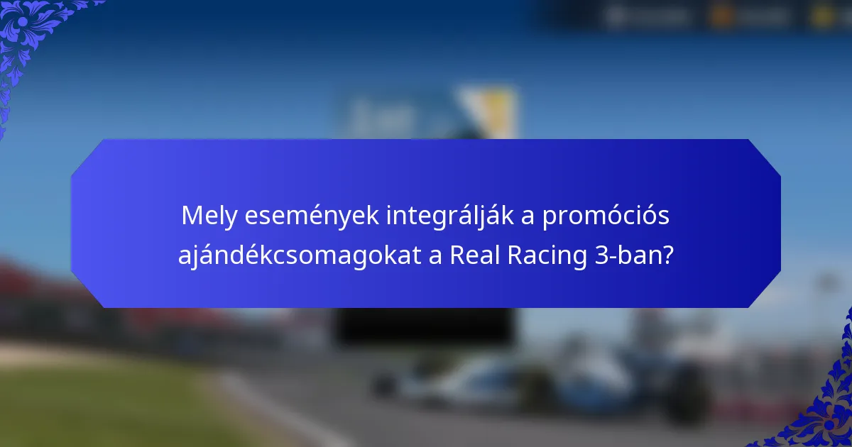 Mely események integrálják a promóciós ajándékcsomagokat a Real Racing 3-ban?