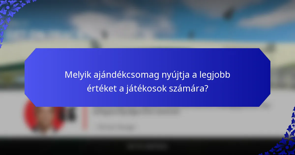 Melyik ajándékcsomag nyújtja a legjobb értéket a játékosok számára?