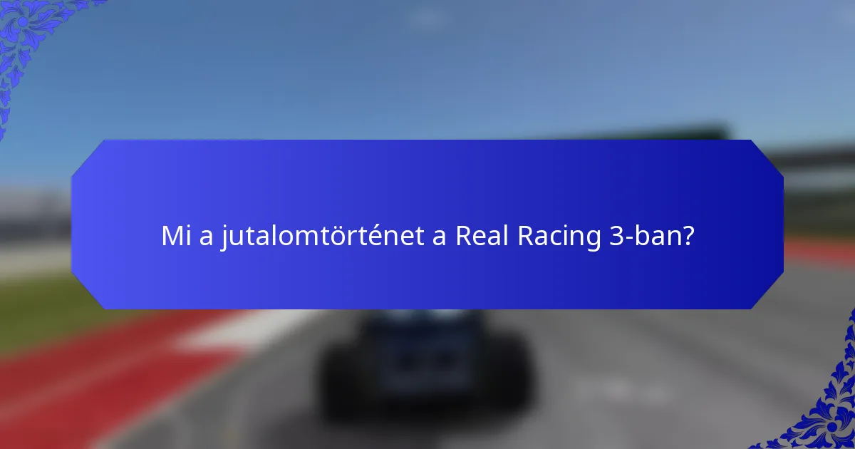 Mi a jutalomtörténet a Real Racing 3-ban?
