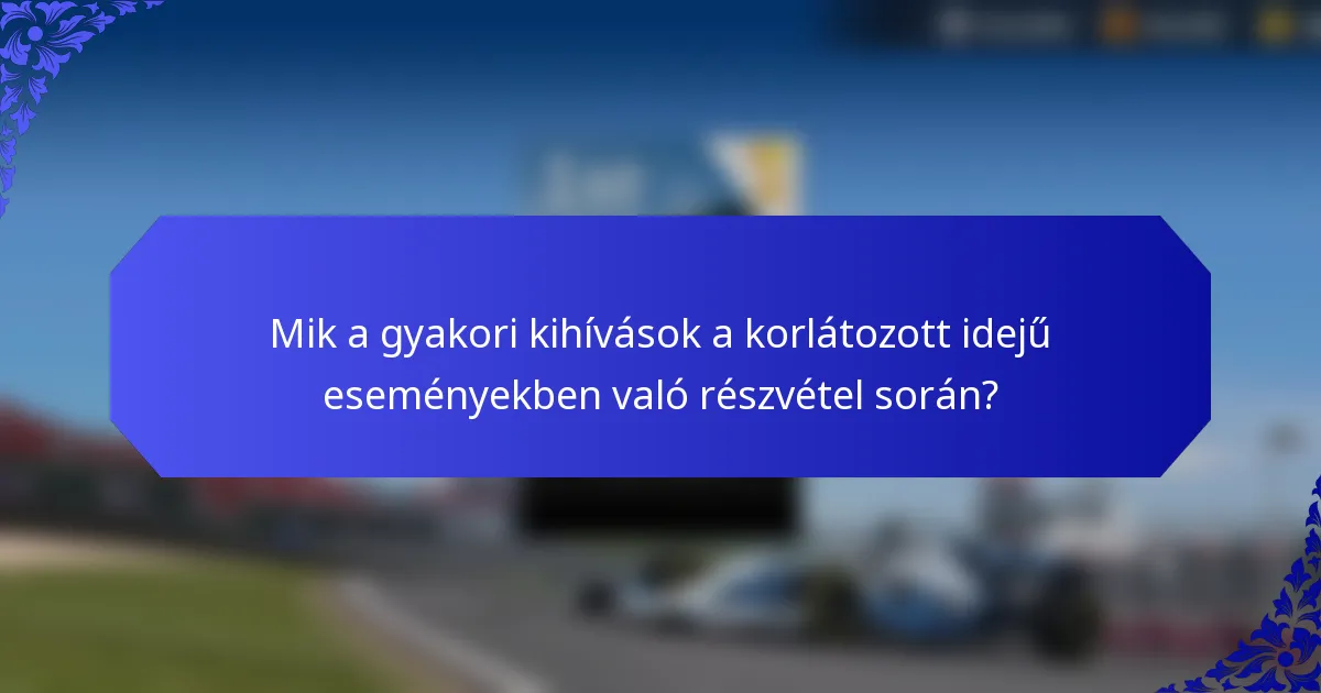 Mik a gyakori kihívások a korlátozott idejű eseményekben való részvétel során?