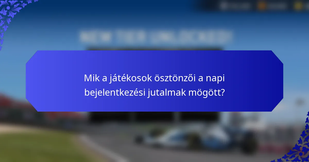 Mik a játékosok ösztönzői a napi bejelentkezési jutalmak mögött?