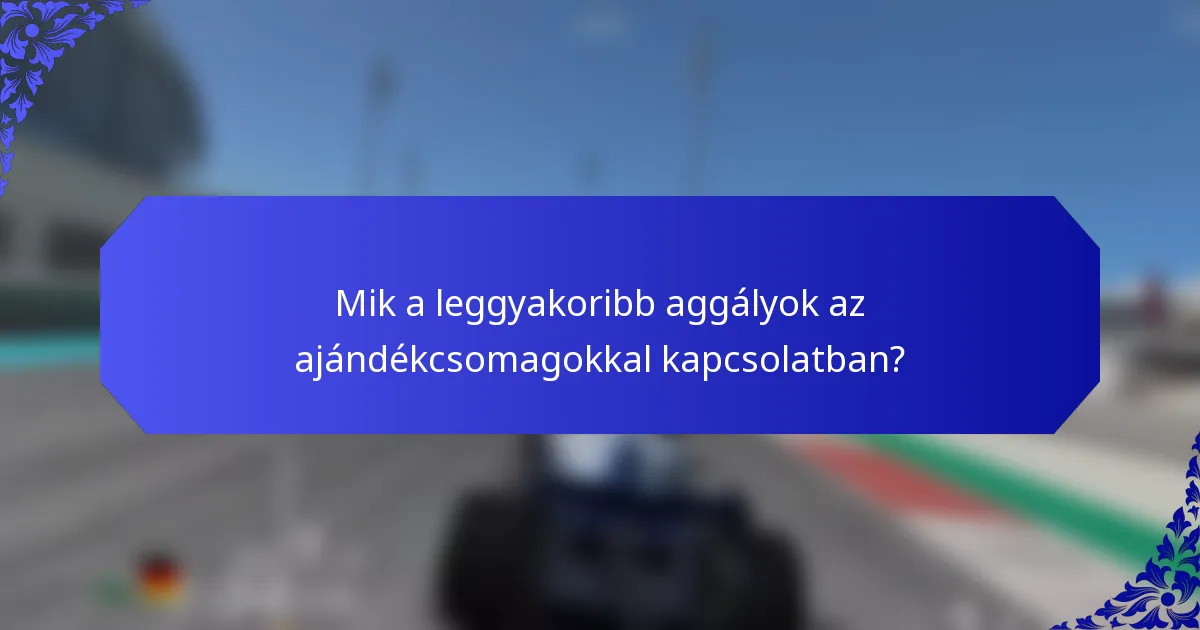Mik a leggyakoribb aggályok az ajándékcsomagokkal kapcsolatban?