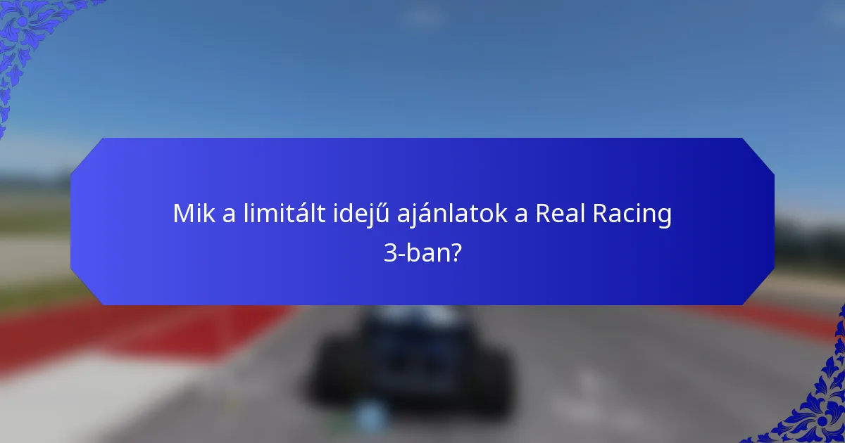 Mik a limitált idejű ajánlatok a Real Racing 3-ban?