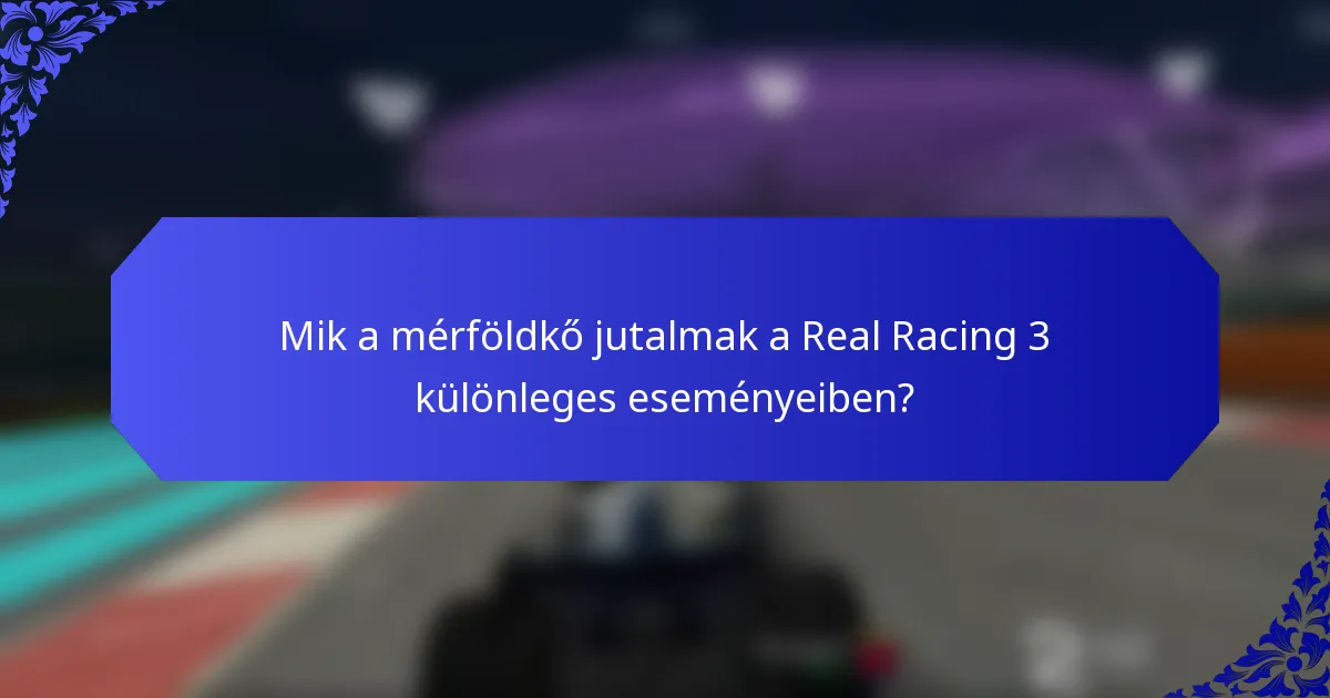 Mik a mérföldkő jutalmak a Real Racing 3 különleges eseményeiben?