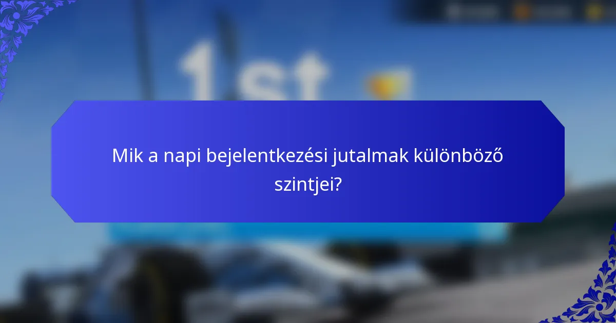 Mik a napi bejelentkezési jutalmak különböző szintjei?