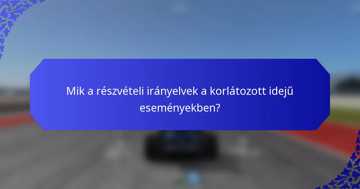 Mik a részvételi irányelvek a korlátozott idejű eseményekben?