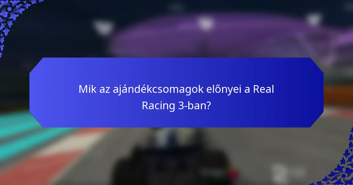 Mik az ajándékcsomagok előnyei a Real Racing 3-ban?