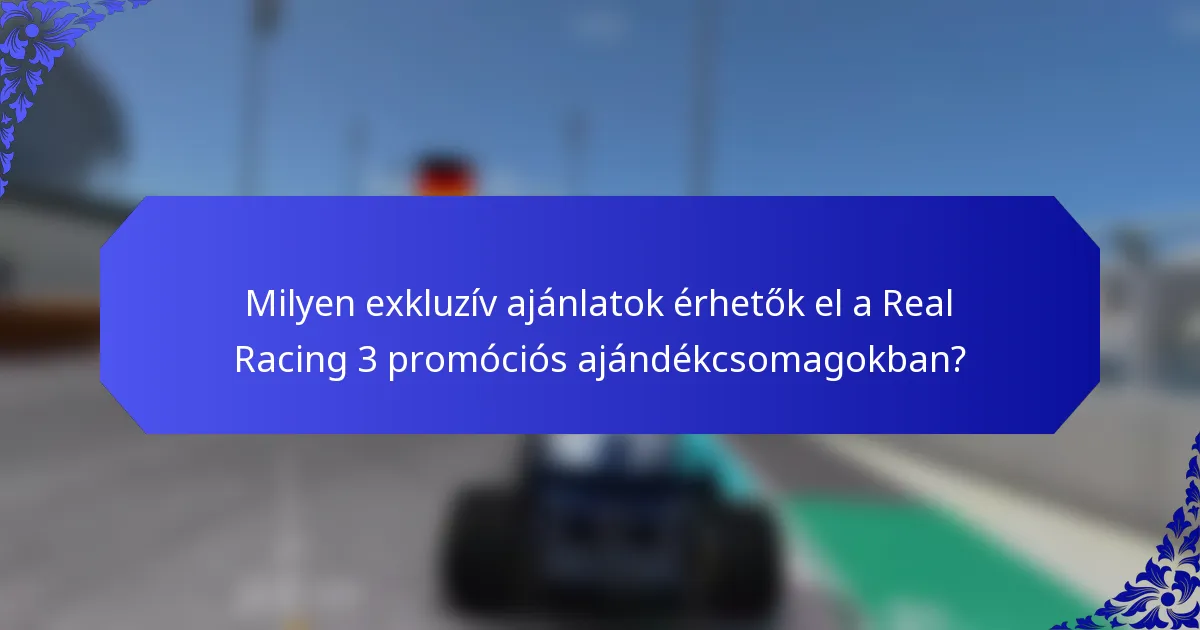 Milyen exkluzív ajánlatok érhetők el a Real Racing 3 promóciós ajándékcsomagokban?